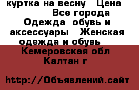 куртка на весну › Цена ­ 1 000 - Все города Одежда, обувь и аксессуары » Женская одежда и обувь   . Кемеровская обл.,Калтан г.